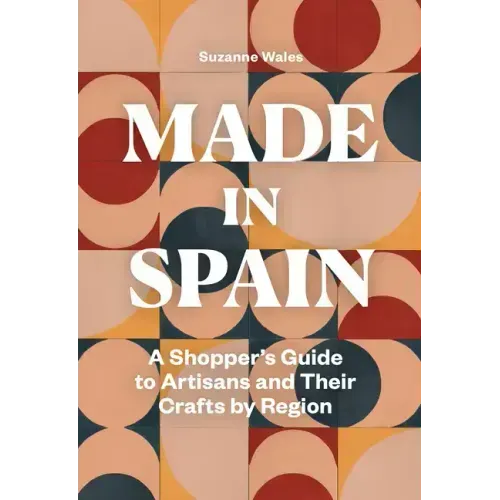 Made in Spain: A Shopper's Guide to Artisans and Their Crafts by Region