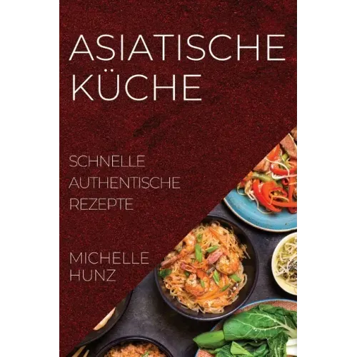Asiatische Küche: Schnelle Authentische Rezepte