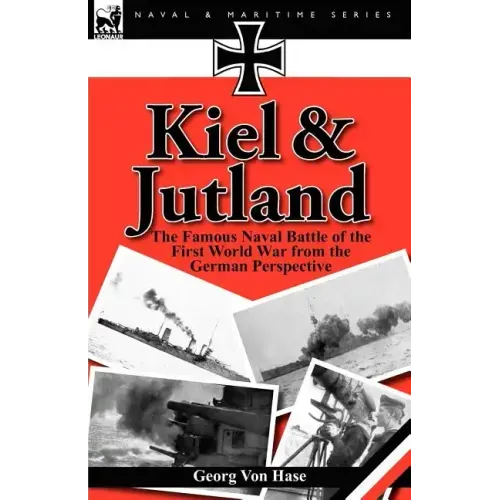 Kiel and Jutland: The Famous Naval Battle of the First World War from the German Perspective