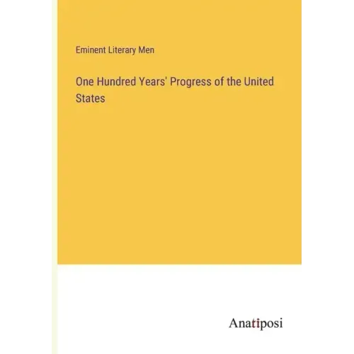 One Hundred Years' Progress of the United States