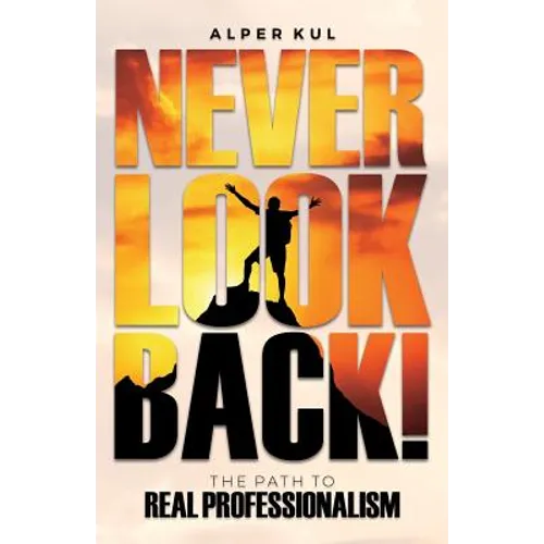 Never Look Back!: The Path to Real Professionalism