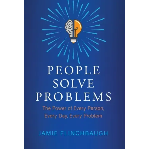 People Solve Problems: The Power of Every Person, Every Day, Every Problem