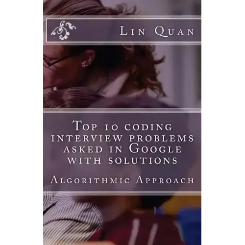 Top 10 coding interview problems asked in Google with solutions: Algorithmic Approach