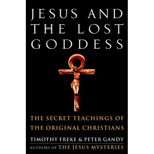 Jesus and the Lost Goddess: The Secret Teachings of the Original Christians