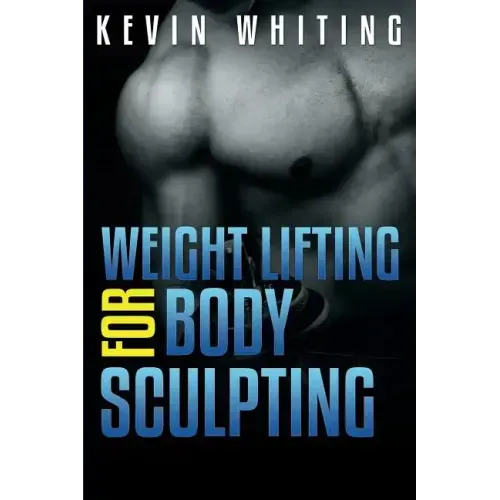 Weight Lifting for Body Sculpting: Build Your Dream Body thru Weight Lifting