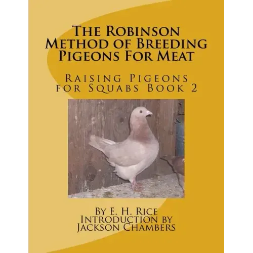 The Robinson Method of Breeding Pigeons For Meat: Raising Pigeons for Squabs Book 2