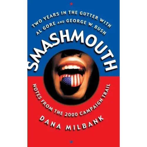 Smash Mouth: Two Years in the Gutter with Al Gore and George W. Bush -- Notes from the 2000 Campaign Trail