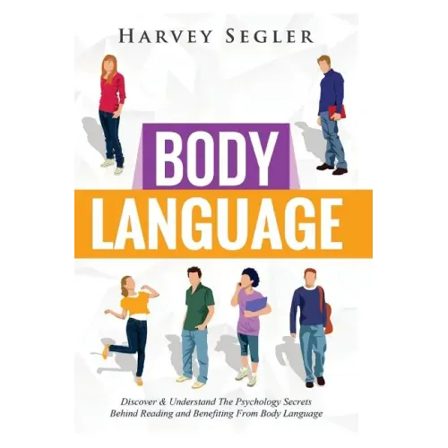 Body Language: Discover and Understand the Psychological Secrets Behind Reading and Benefitting From Body Language