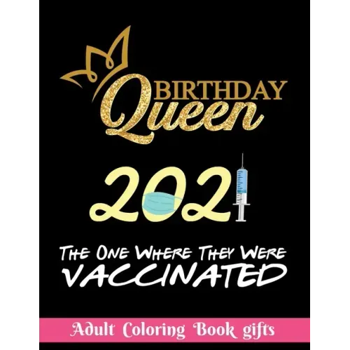 Birthday Queen 2021 The one where they were vaccinated: Coloring Book Gifts: 8.5*11 100 page - 2021 Lovers gifts - valentine's day Stress Relief Color