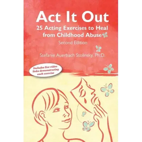 ACT It Out: 25 Acting Exercises to Heal from Childhood Abuse