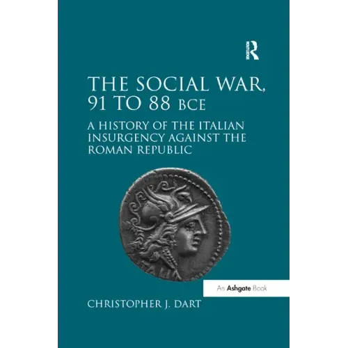 The Social War, 91 to 88 BCE: A History of the Italian Insurgency against the Roman Republic