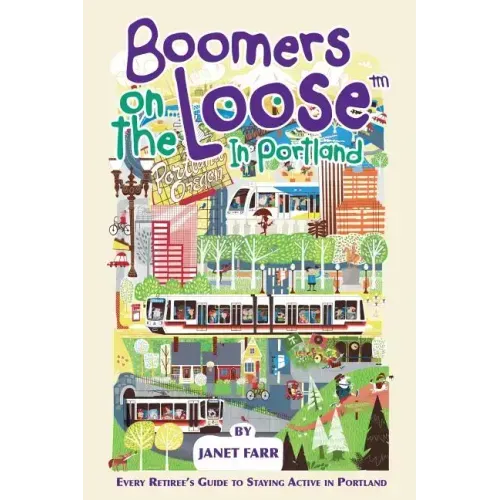Boomers on the Loose(tm) in Portland: Every Retiree's Guide to Staying Active in Portland