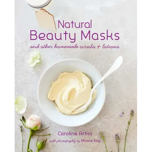 Natural Beauty Masks: And Other Homemade Scrubs and Lotions