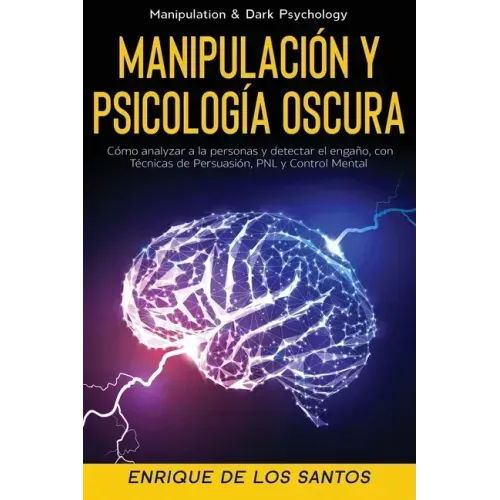 Manipulación y Psicología Oscura (Manipulation & Dark Psychology): Cómo Analizar a las Personas y Detectar el Engaño, con Técnicas de Persuasión, PNL
