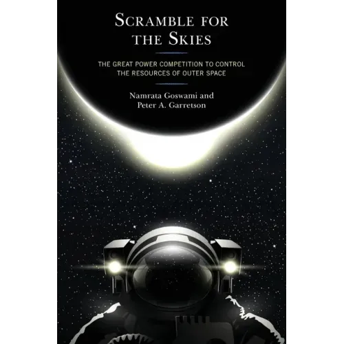 Scramble for the Skies: The Great Power Competition to Control the Resources of Outer Space