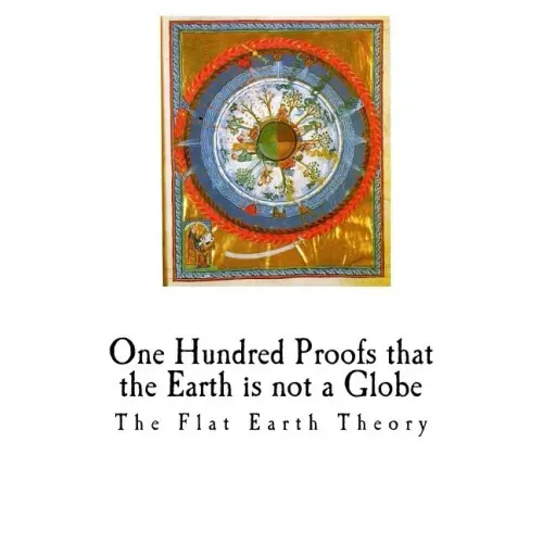 One Hundred Proofs That the Earth Is Not a Globe: Flat Earth Theory