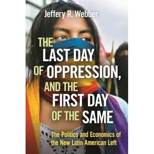 The Last Day of Oppression, and the First Day of the Same: The Politics and Economics of the New Latin American Left