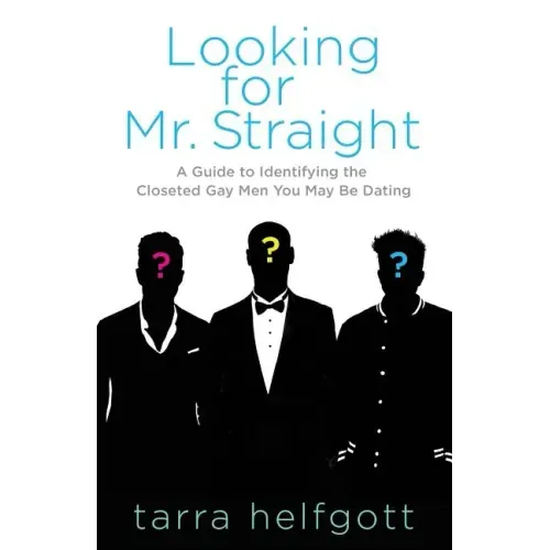 Looking for Mr. Straight: A Guide to Identifying the Closeted Gay Men You May Be Dating