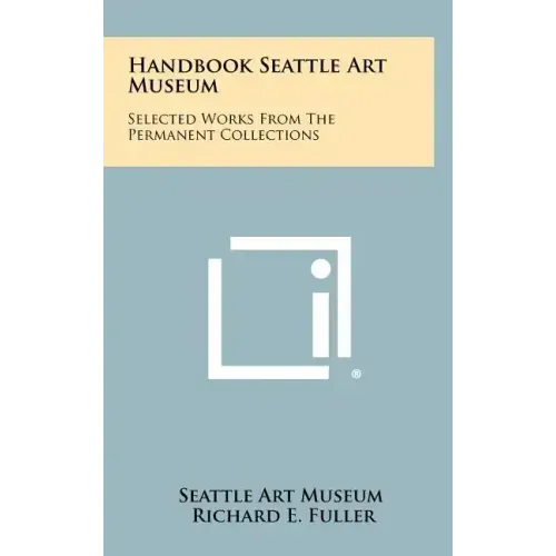 Handbook Seattle Art Museum: Selected Works from the Permanent Collections