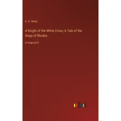 A Knight of the White Cross; A Tale of the Siege of Rhodes: in large print