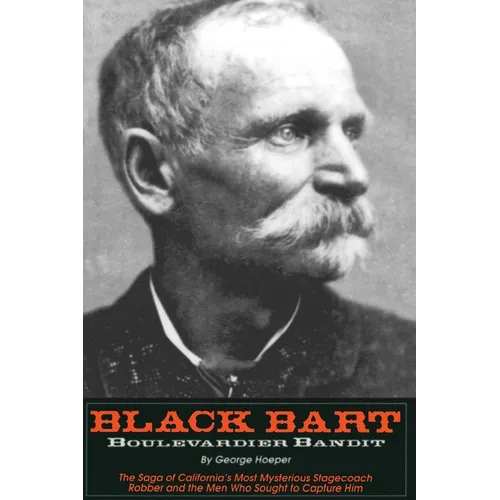 Black Bart: Boulevardier Bandit: The Saga of California's Most Mysterious Stagecoach Robber and the Men Who Sought to Capture Him
