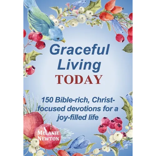 Graceful Living Today: 150 Bible-rich, Christ-focused devotions for a joy-filled life