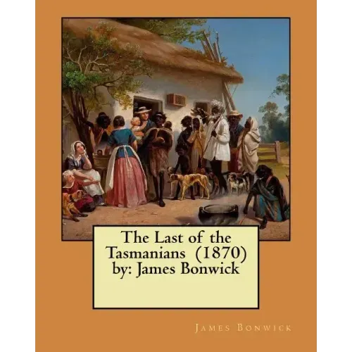 The Last of the Tasmanians (1870) by: James Bonwick