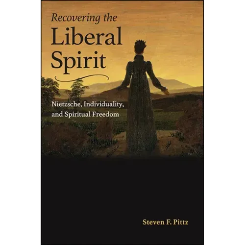 Recovering the Liberal Spirit: Nietzsche, Individuality, and Spiritual Freedom