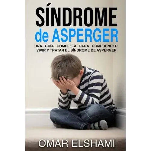 Síndrome de Asperger: Una guía completa para comprender, vivir y tratar el síndrome de Asperger