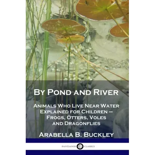 By Pond and River: Animals Who Live Near Water Explained for Children - Frogs, Otters, Voles and Dragonflies