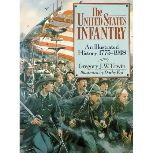 The United States Infantry: An Illustrated History, 1775-1918