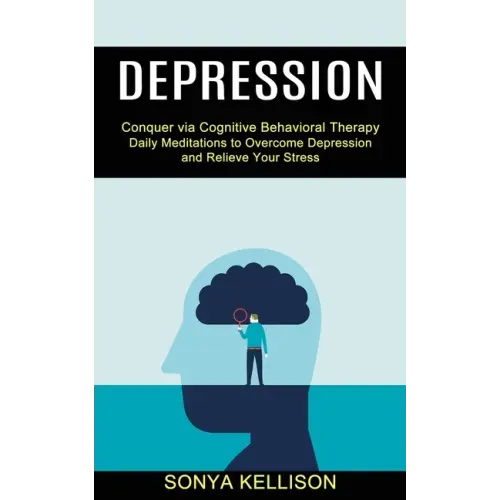 Depression: Daily Meditations to Overcome Depression and Relieve Your Stress (Conquer via Cognitive Behavioral Therapy)