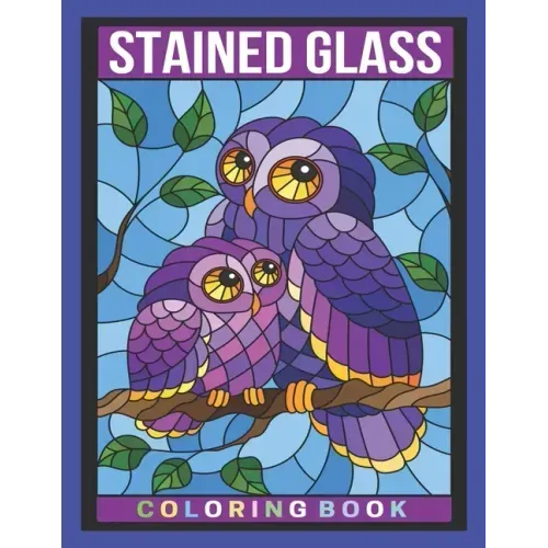 Stained Glass Coloring Book: An Adult Coloring Book Featuring Beautiful Stained Glass Flowers, Animals and Garden Designs for Stress Relief and Rel