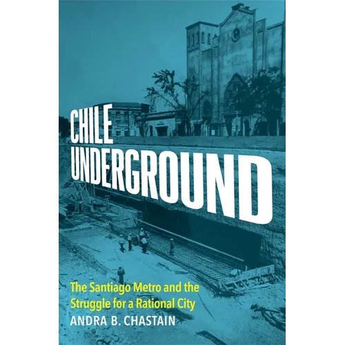 Chile Underground: The Santiago Metro and the Struggle for a Rational City