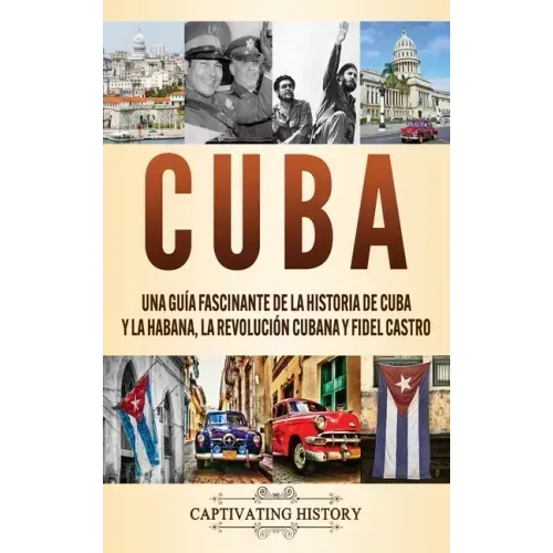 Cuba: Una guía fascinante de la historia de Cuba y La Habana, la Revolución cubana y Fidel Castro
