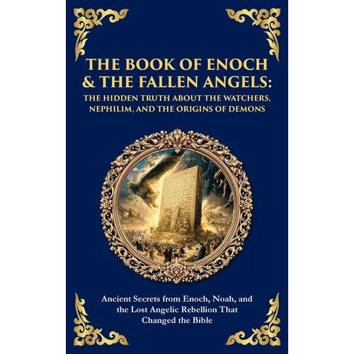The Book of Enoch & The Fallen Angels: Ancient Secrets from Enoch, Noah, and the Lost Angelic Rebellion That Changed the Bible (Deluxe Hardbound Editi