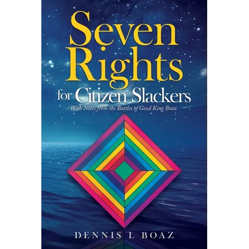 Seven Rights for Citizen Slackers: With Notes from the Battles of Good King Boaz