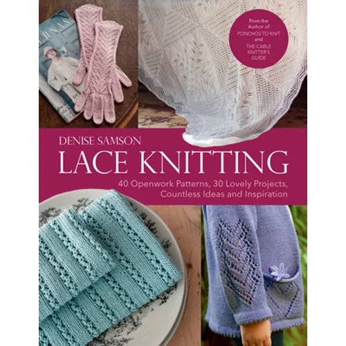 Lace Knitting: 40 Openwork Patterns, 30 Lovely Projects, Countless Ideas & Inspiration