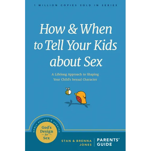 How and When to Tell Your Kids about Sex: A Lifelong Approach to Shaping Your Child's Sexual Character