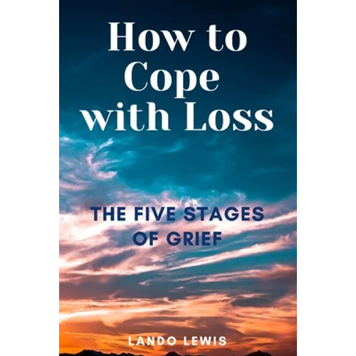 How to Cope with Loss: The Five Stages of Grief