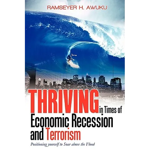 Thriving in Times of Economic Recession & Terrorism: Positioning Yourself to Soar Above the Flood