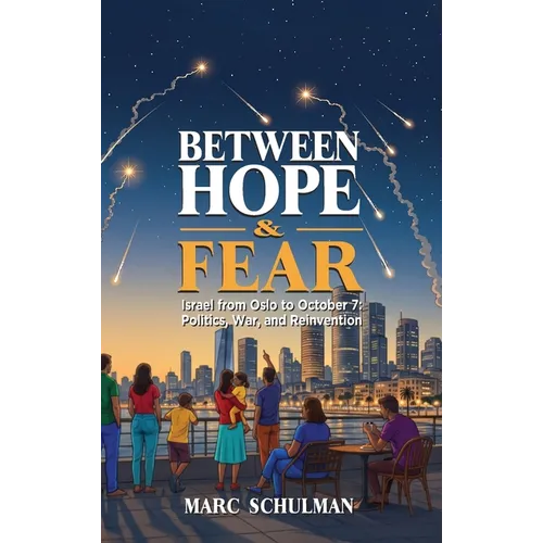 BETWEEN HOPE & FEAR Israel from Oslo to October 7: Politics, War, and Reinvention