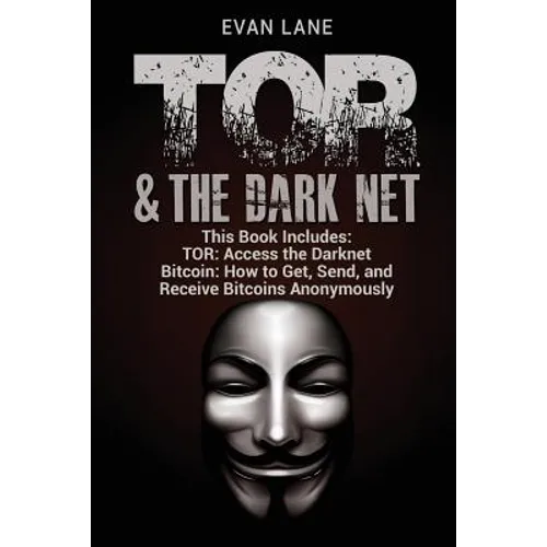 TOR and The Darknet: Access the Darknet & How to Get, Send, and Receive Bitcoins Anonymously