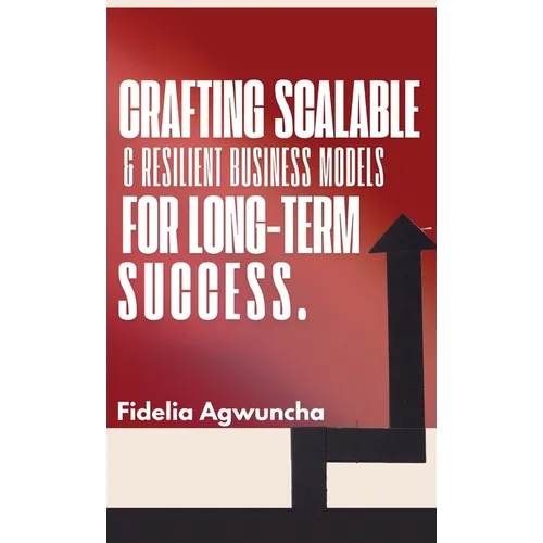 Crafting Scalable and Resilient Business Models for Long-Term Success