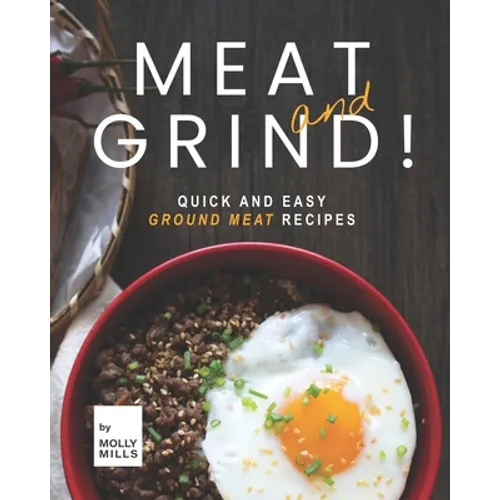 Meat and Grind!: Quick and Easy Ground Meat Recipes