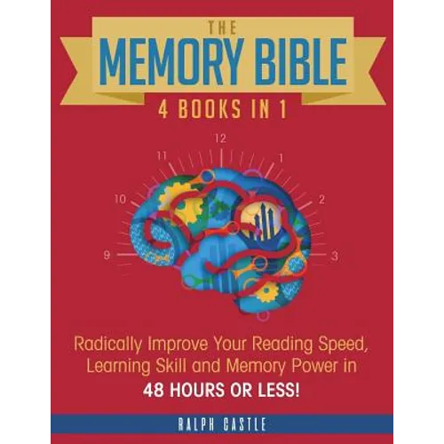The Memory Bible: 4 Books in 1: Radically Improve Your Reading Speed, Learning Skill and Memory Power in 48 Hours or Less!