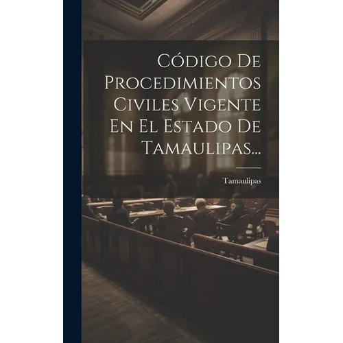 Código De Procedimientos Civiles Vigente En El Estado De Tamaulipas...