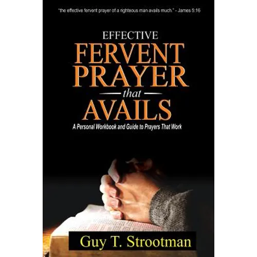 Effective Fervent Prayer That Avails: A Personal Workbook And Guide To Prayers That Work