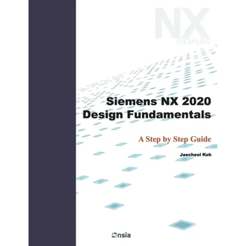 Siemens NX 2020 Design Fundamentals: A Step by Step Guide