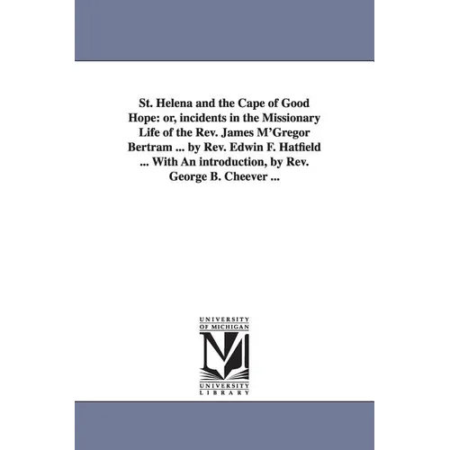 St. Helena and the Cape of Good Hope: or, incidents in the Missionary Life of the Rev. James M'Gregor Bertram ... by Rev. Edwin F. Hatfield ... With A